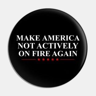 Make America Not Actively On Fire Again Pin