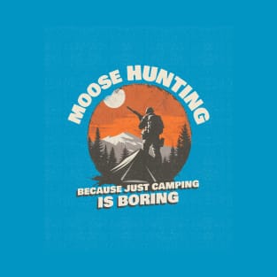 Moose Hunting Because Just Camping is Boring T-Shirt