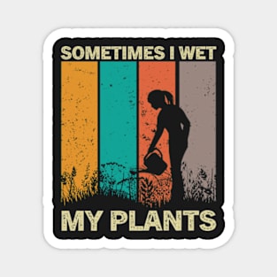 Sometimes I Wet My Plants Funny Gardening Pun For Plant Lovers Magnet