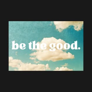 Be The Good T-Shirt