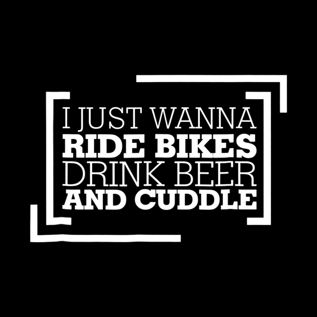 I Just Wanna Ride Bikes Drink Beer And Cuddle by JensAllison