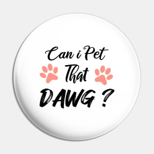Can I Pet Dat Dawg Pin