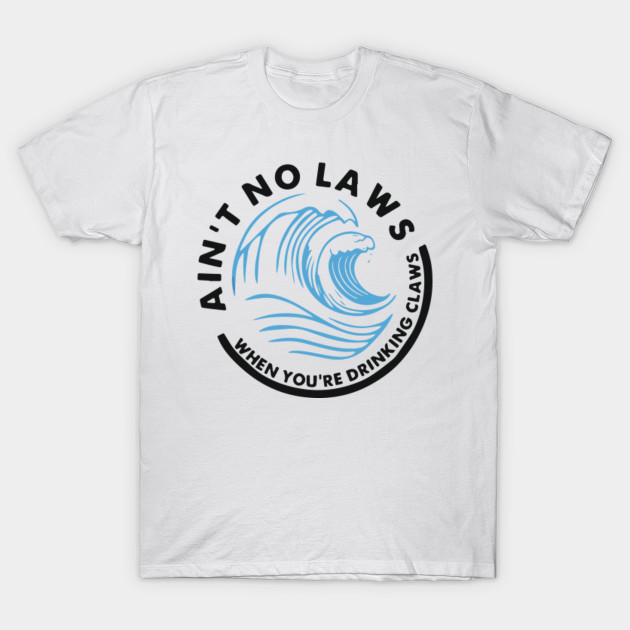 Aint No Laws When You are Drinking Claws Sweatshirt