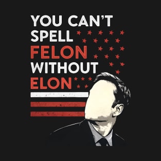 You Can't Spell Felon Without Elon T-Shirt