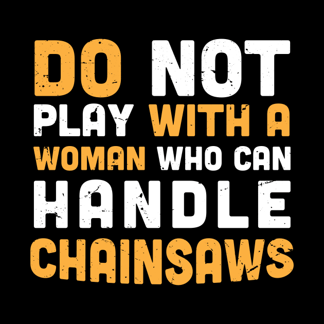 Do not play with a woman who can handle chainsaws - chainsaw women - crafty moms by Anodyle