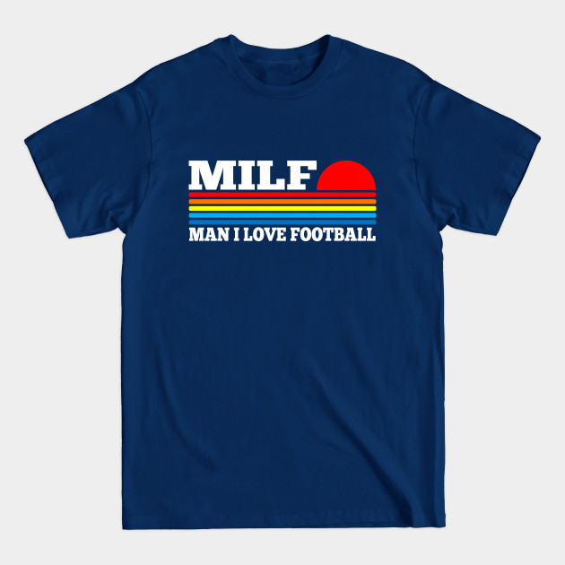 Disover MILF - Man I Love Football - Football Lover - T-Shirt