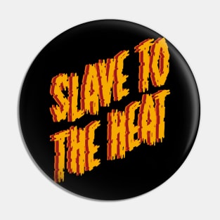 Slave To The Heat Pin