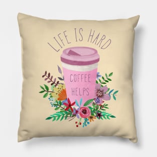 Life Is Hard But Coffee Helps Pillow