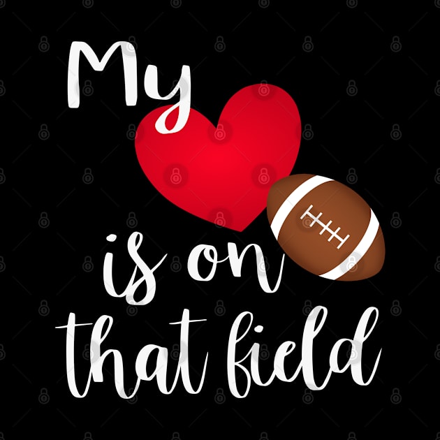 My Heart Is On That Field - Proud Football Mom T-Shirt by JPDesigns