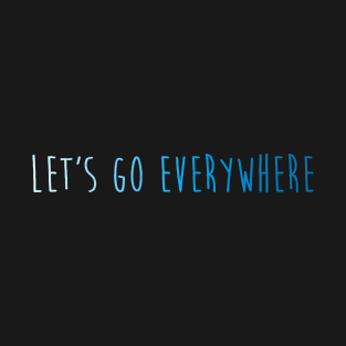 lets go everywhere T-Shirt