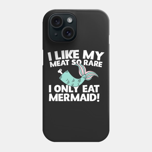 I Like My Meat So Rare I Only Eat Mermaid! Phone Case by thingsandthings