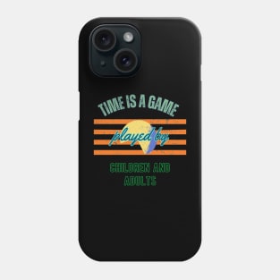 Time is a Game Played by Children and Adults Phone Case