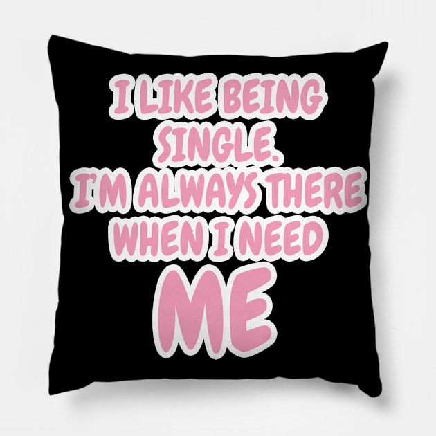 I Like Being Single I'm Always There When I Need Me Pillow by Dhme