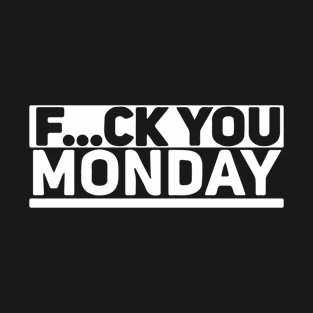 Fuck You Monday T-Shirt