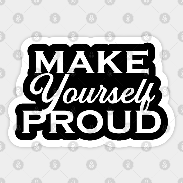 Make Yourself Proud Motivational And Inspirational Quotes Autocollant Teepublic Fr