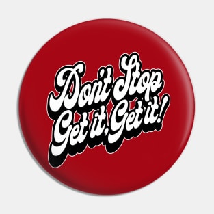 Don't Stop, Get it, Get it! Pin