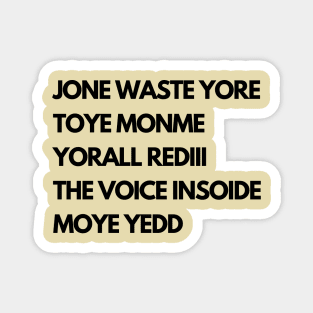 JONE WASTE YORE  TOYE MONME  YORALL REDIII  THE VOICE INSOIDE  MOYE YEDD Magnet