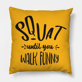 squat until you walk funny Pillow