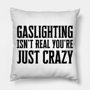 Gaslighting Isn't Real You're Just Crazy Pillow