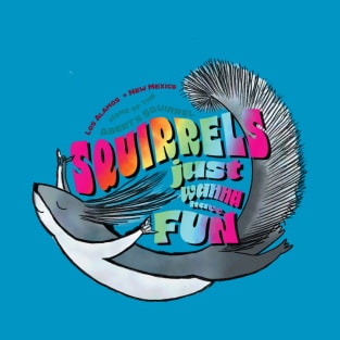 Squirrels Just Wanna Have Fun T-Shirt