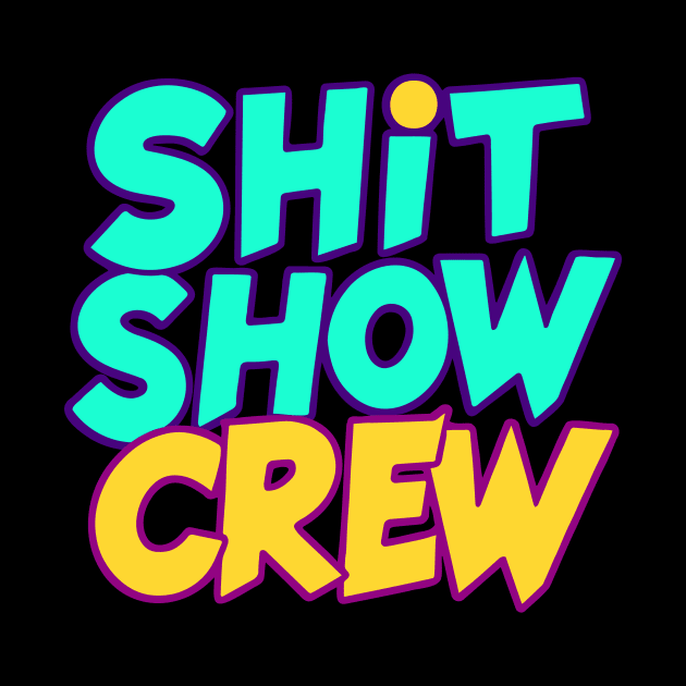 Shit Show Crew by CreativeSage