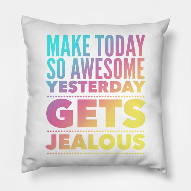 Make Today So Awesome Yesterday Gets Jealous Pillow by Jande Summer