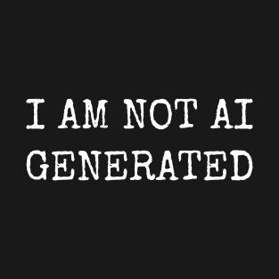 I AM NOT AI GENERATED T-Shirt