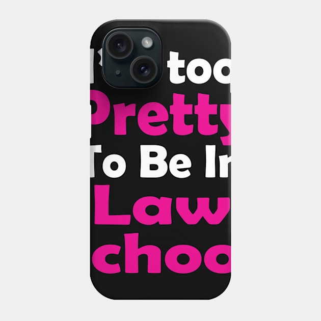 I'm Too Pretty to Be in Law School Phone Case by PattisonAvePhanatics