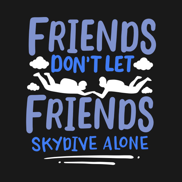 Friends Dont Let Friends Skydive Alone by maxcode