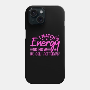 funny I Match Energy So How We Gon' Act Today sarcastic Phone Case