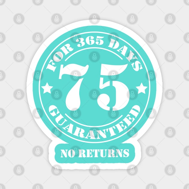 Birthday 75 for 365 Days Guaranteed Magnet by fumanigdesign