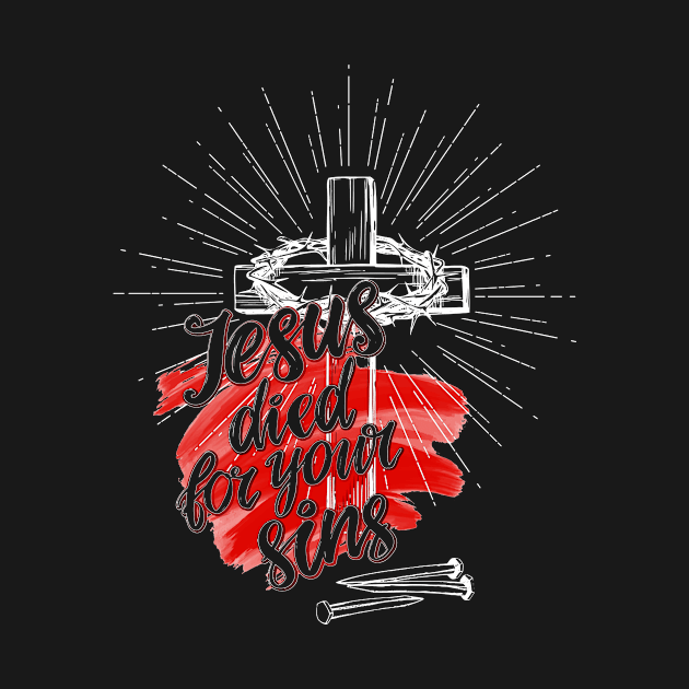 Jesus Died For Your Sins by vita5511tees