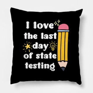 I Love The Last Day Of State Testing Pillow