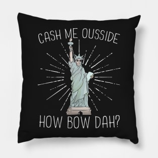 Cash Me Ousside How Bow Dah Lady Liberty Pillow