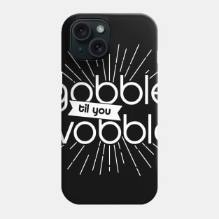 Gobble til Wobble Phone Case