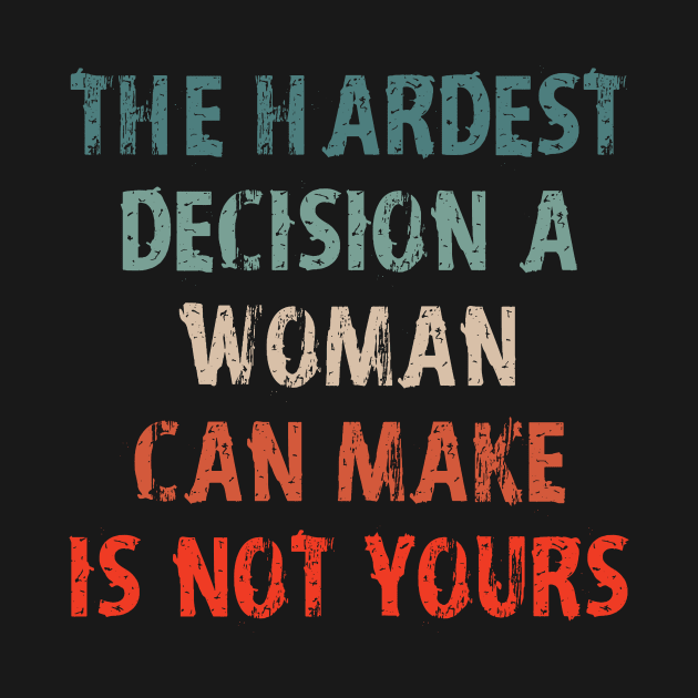 The hardest decision a woman can make is not yours by bloatbangbang