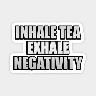 Inhale tea exhale negativity Magnet