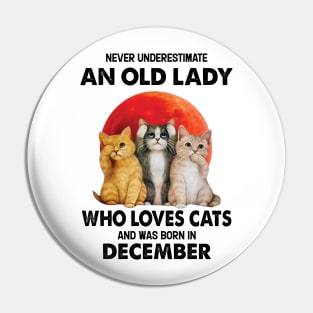 Never Underestimate An Old Lady Who Loves Cats And Was Born In December Pin