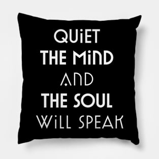 Quiet The Mind And The Soul Will Speak Pillow