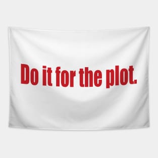 Do it for the plot. Tapestry