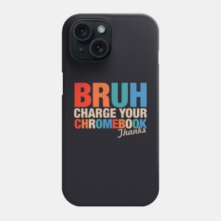 Funny Teachers Quote - Bruh Charge Your Chromebook Thanks Phone Case