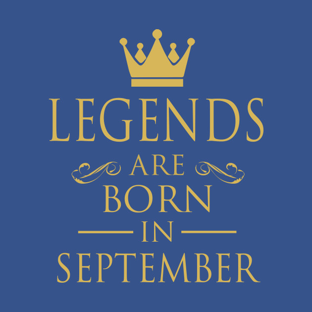 LEGENDS ARE BORN IN SEPTEMBER - Legends - T-Shirt