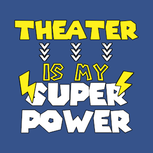 Theater is My Super Power - Funny Saying Quote - Birthday Gift Ideas For Theater Actors T-Shirt