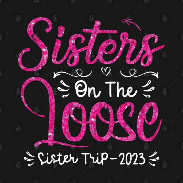 Sisters On The Loose Shirt Sisters Trip 2023 Vacation Lovers by Sowrav