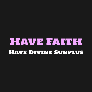 Have Faith Have Divine Surplus T-Shirt