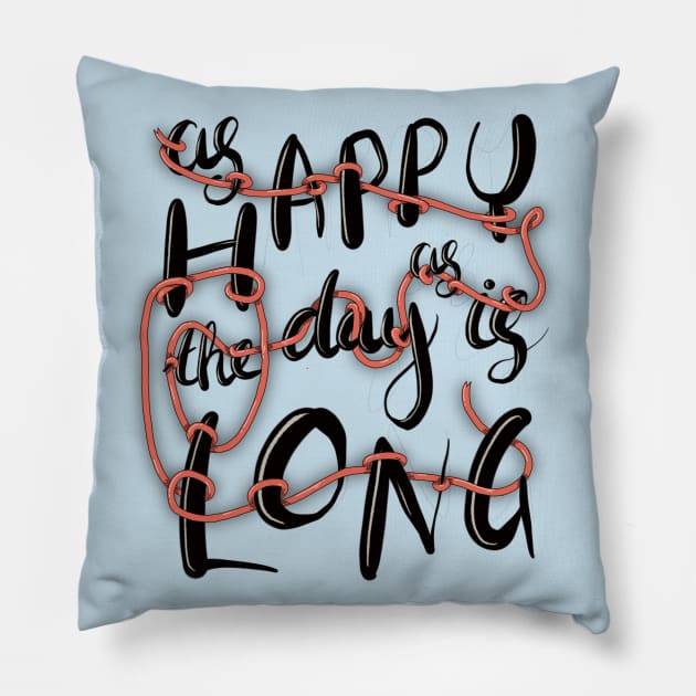 Happy as the day is long Pillow by transformingegg