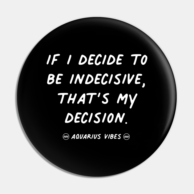 Indecision Aquarius funny quote quotes zodiac astrology signs horoscope - Quotes - Pin | TeePublic Indecision Aquarius funny quote quotes zodiac astrology signs horoscope - Quotes - Pin | TeePublic