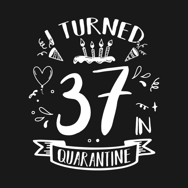 I Turned 37 In Quarantine by quaranteen