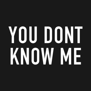 You Don’t Know Me T-Shirt