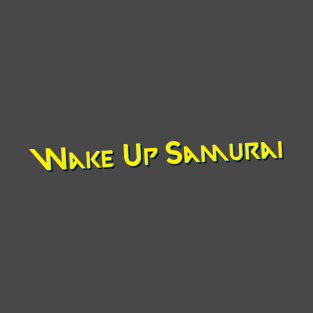 Wake Up Samurai T-Shirt